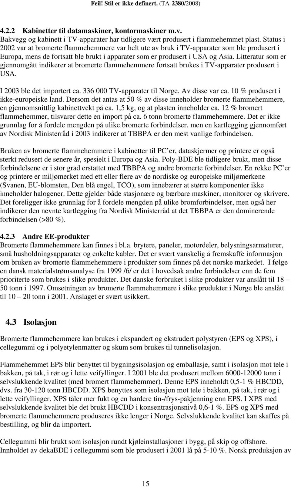 Litteratur som er gjennomgått indikerer at bromerte flammehemmere fortsatt brukes i TV-apparater produsert i USA. I 2003 ble det importert ca. 336 000 TV-apparater til Norge. Av disse var ca.