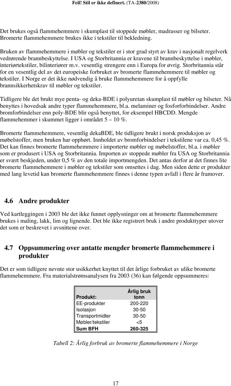 I USA og Storbritannia er kravene til brannbeskyttelse i møbler, interiørtekstiler, bilinteriører m.v. vesentlig strengere enn i Europa for øvrig.