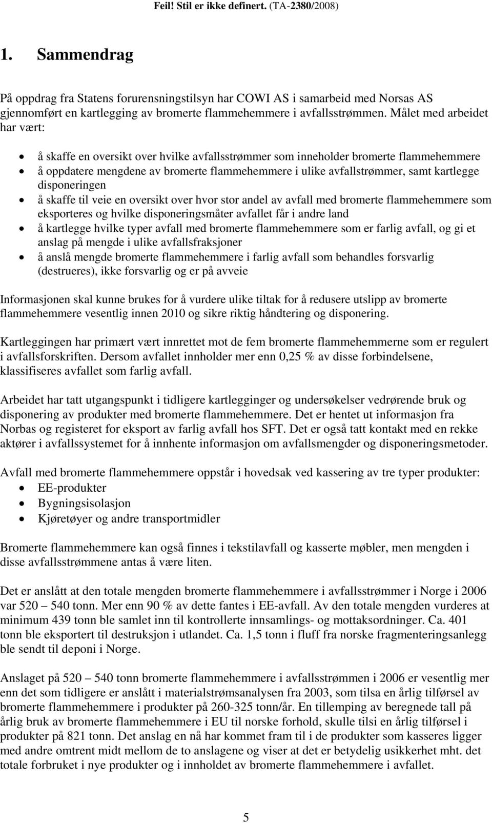 kartlegge disponeringen å skaffe til veie en oversikt over hvor stor andel av avfall med bromerte flammehemmere som eksporteres og hvilke disponeringsmåter avfallet får i andre land å kartlegge