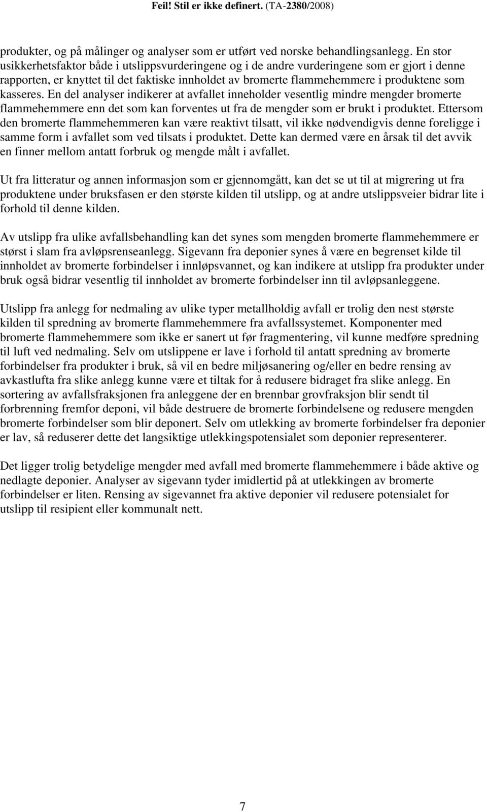 kasseres. En del analyser indikerer at avfallet inneholder vesentlig mindre mengder bromerte flammehemmere enn det som kan forventes ut fra de mengder som er brukt i produktet.