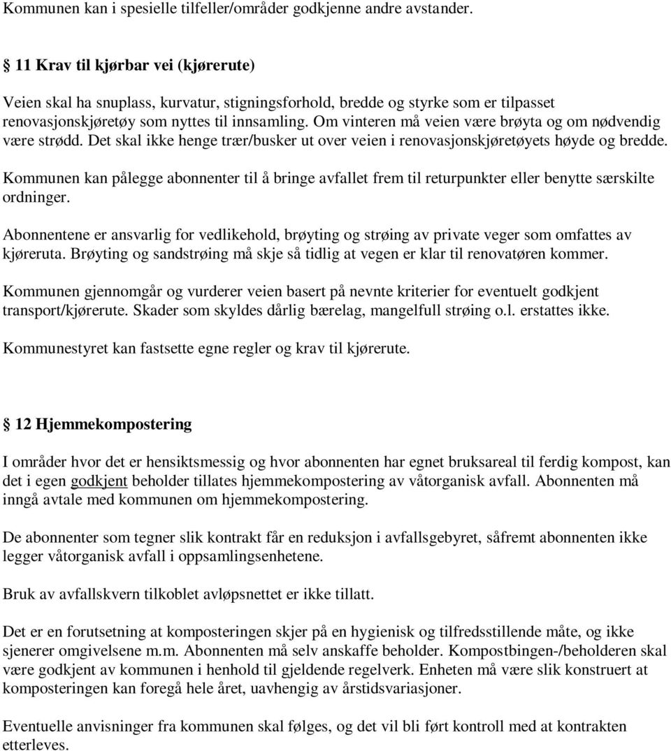 Om vinteren må veien være brøyta og om nødvendig være strødd. Det skal ikke henge trær/busker ut over veien i renovasjonskjøretøyets høyde og bredde.