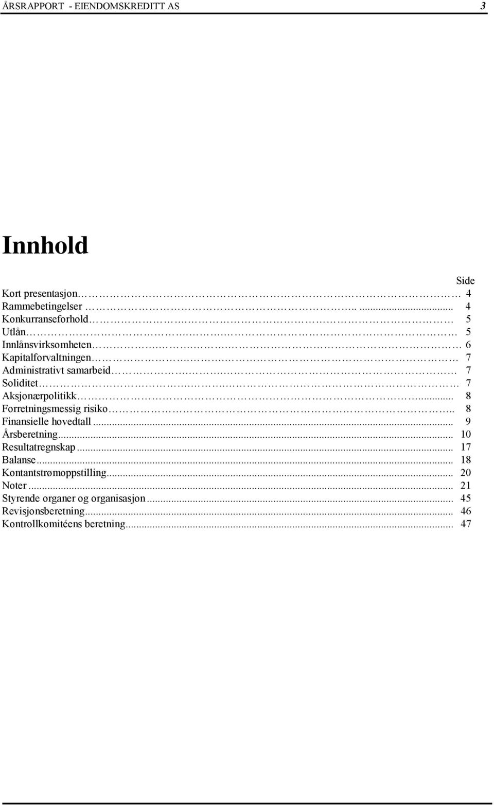 .... 8 Forretningsmessig risiko.. 8 Finansielle hovedtall... 9 Årsberetning... 10 Resultatregnskap... 17 Balanse.