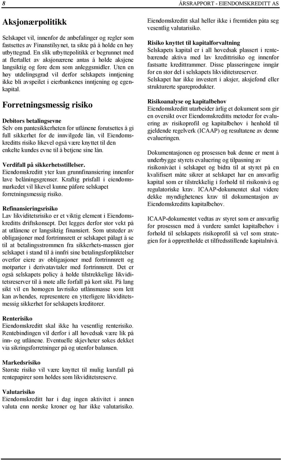 Uten en høy utdelingsgrad vil derfor selskapets inntjening ikke bli avspeilet i eierbankenes inntjening og egenkapital.