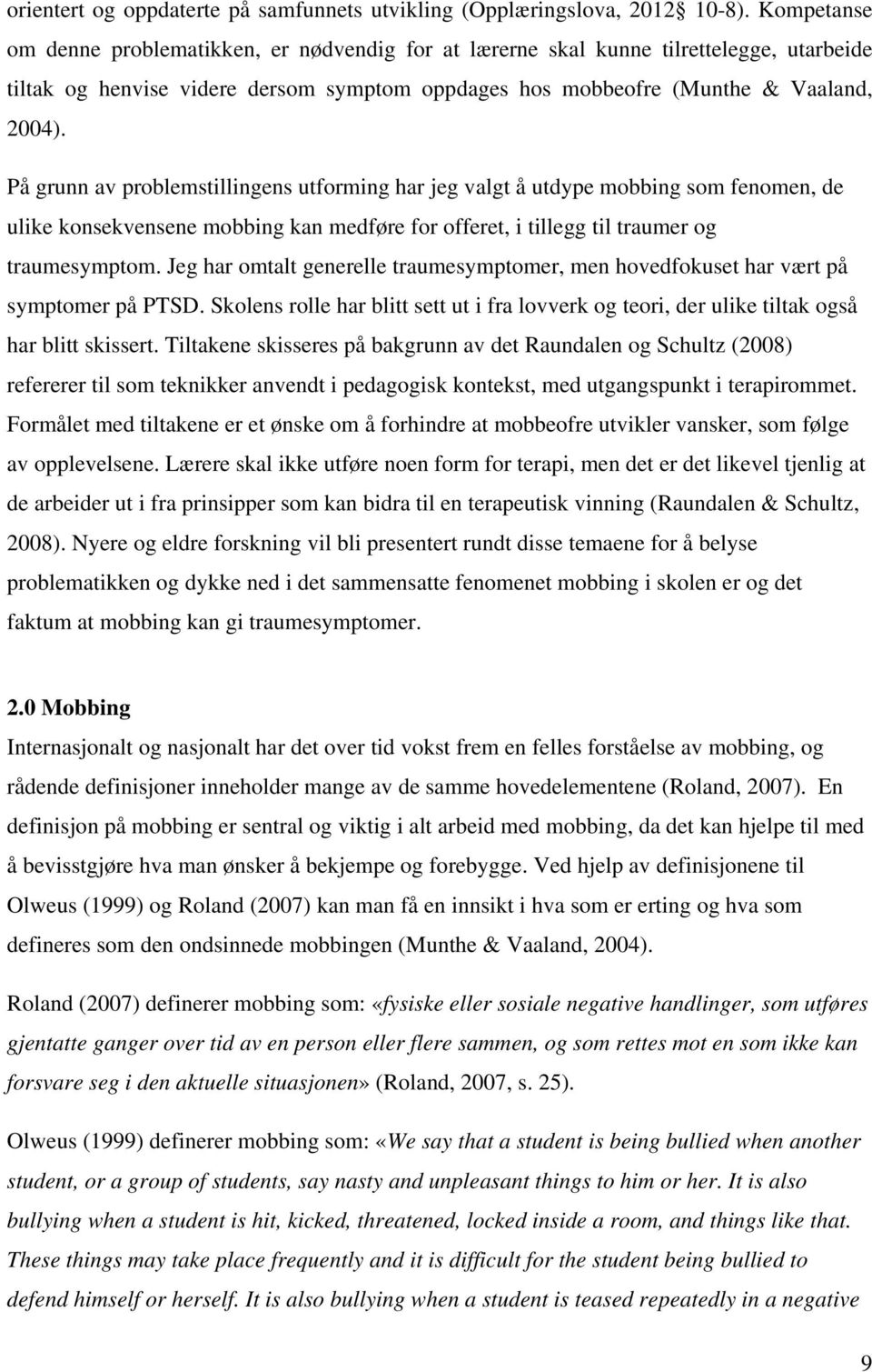 På grunn av problemstillingens utforming har jeg valgt å utdype mobbing som fenomen, de ulike konsekvensene mobbing kan medføre for offeret, i tillegg til traumer og traumesymptom.