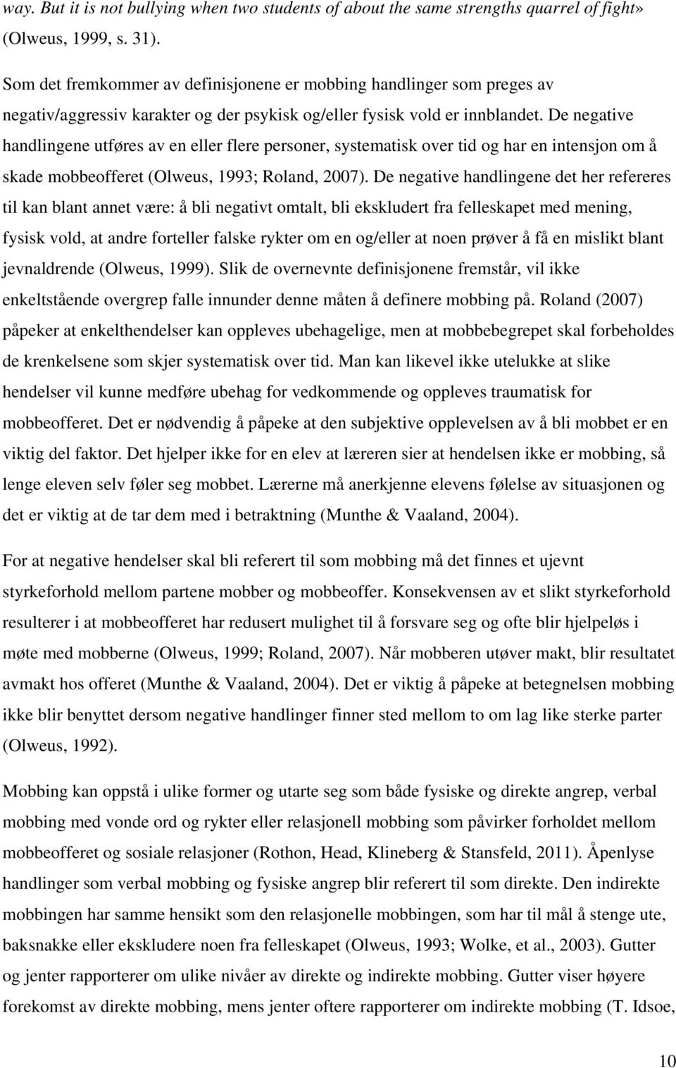 De negative handlingene utføres av en eller flere personer, systematisk over tid og har en intensjon om å skade mobbeofferet (Olweus, 1993; Roland, 2007).