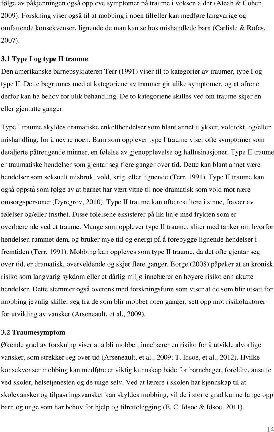 1 Type I og type II traume Den amerikanske barnepsykiateren Terr (1991) viser til to kategorier av traumer, type I og type II.