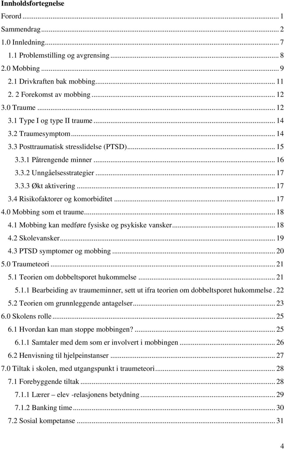 .. 17 3.4 Risikofaktorer og komorbiditet... 17 4.0 Mobbing som et traume... 18 4.1 Mobbing kan medføre fysiske og psykiske vansker... 18 4.2 Skolevansker... 19 4.3 PTSD symptomer og mobbing... 20 5.