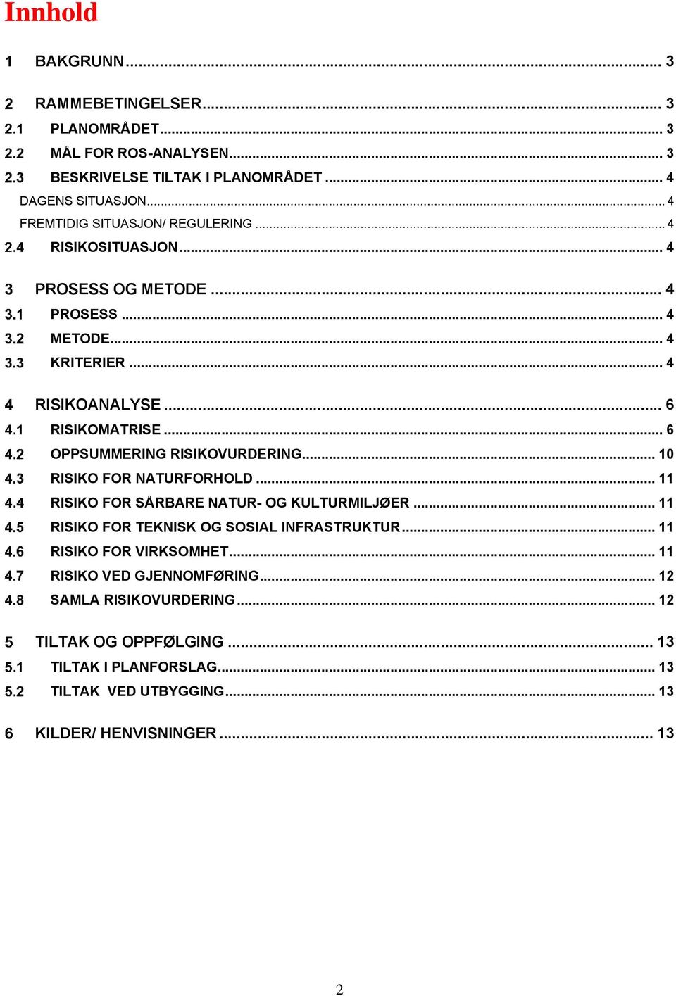 .. 6 OPPSUMMERING RISIKOVURDERING... 10 RISIKO FOR NATURFORHOLD... 11 RISIKO FOR SÅRBARE NATUR- OG KULTURMILJØER... 11 RISIKO FOR TEKNISK OG SOSIAL INFRASTRUKTUR.