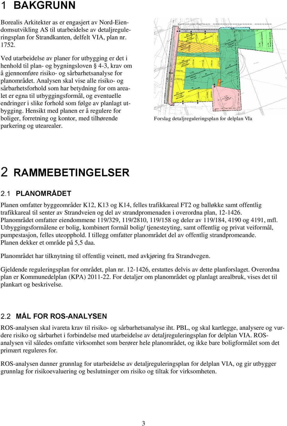 Analysen skal vise alle risiko- og sårbarhetsforhold som har betydning for om arealet er egna til utbyggingsformål, og eventuelle endringer i slike forhold som følge av planlagt utbygging.