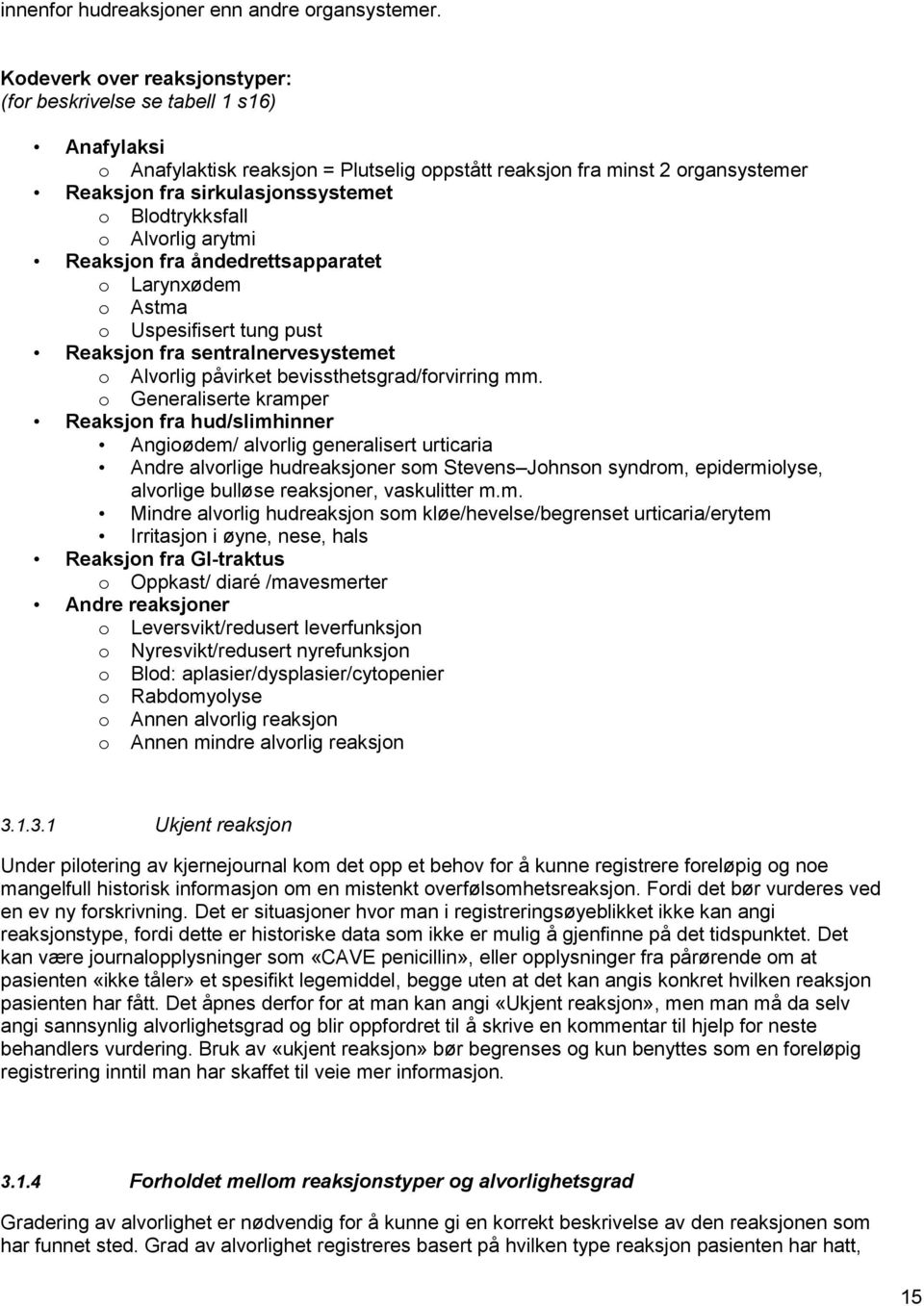 Blodtrykksfall o Alvorlig arytmi Reaksjon fra åndedrettsapparatet o Larynxødem o Astma o Uspesifisert tung pust Reaksjon fra sentralnervesystemet o Alvorlig påvirket bevissthetsgrad/forvirring mm.