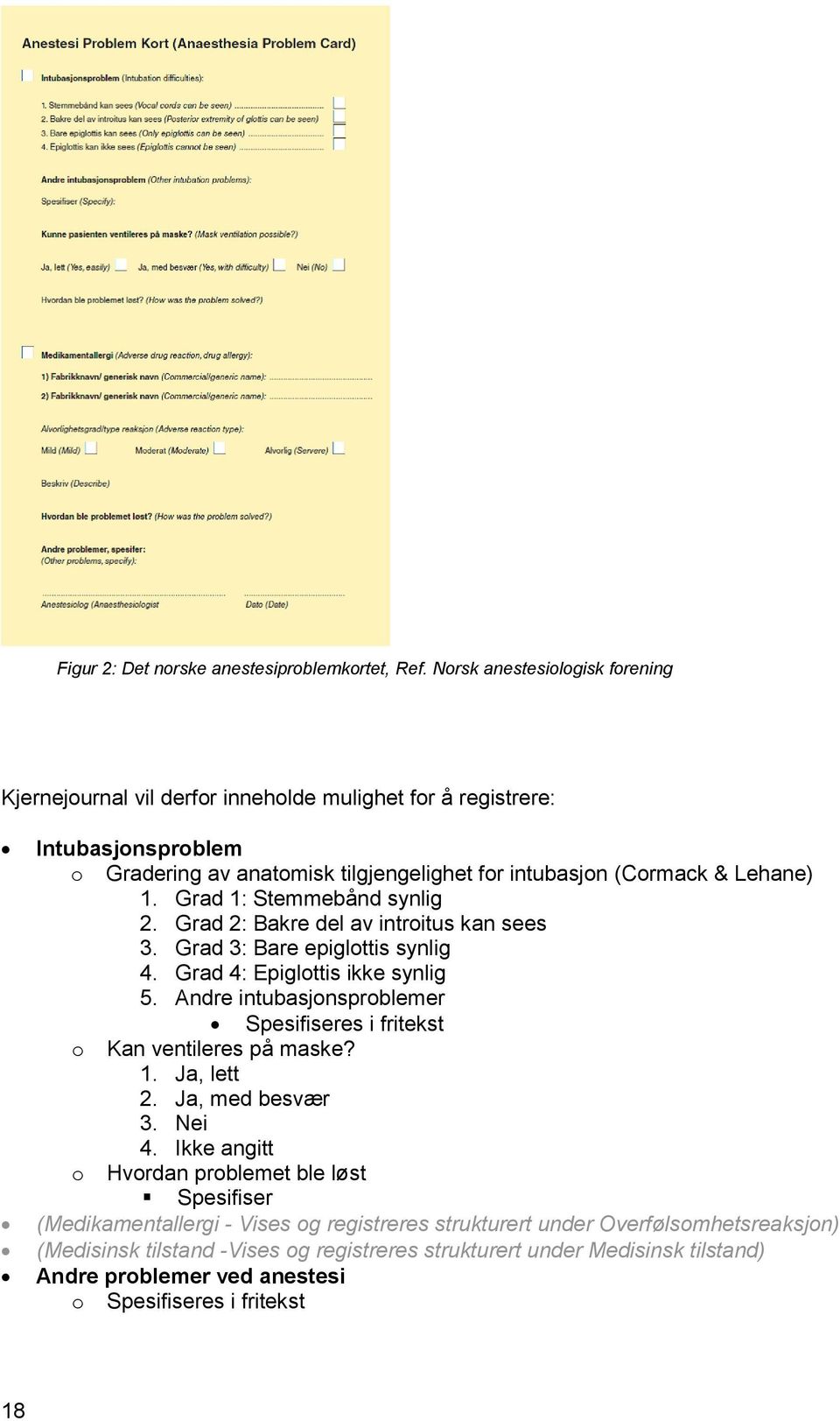 Grad 1: Stemmebånd synlig 2. Grad 2: Bakre del av introitus kan sees 3. Grad 3: Bare epiglottis synlig 4. Grad 4: Epiglottis ikke synlig 5.