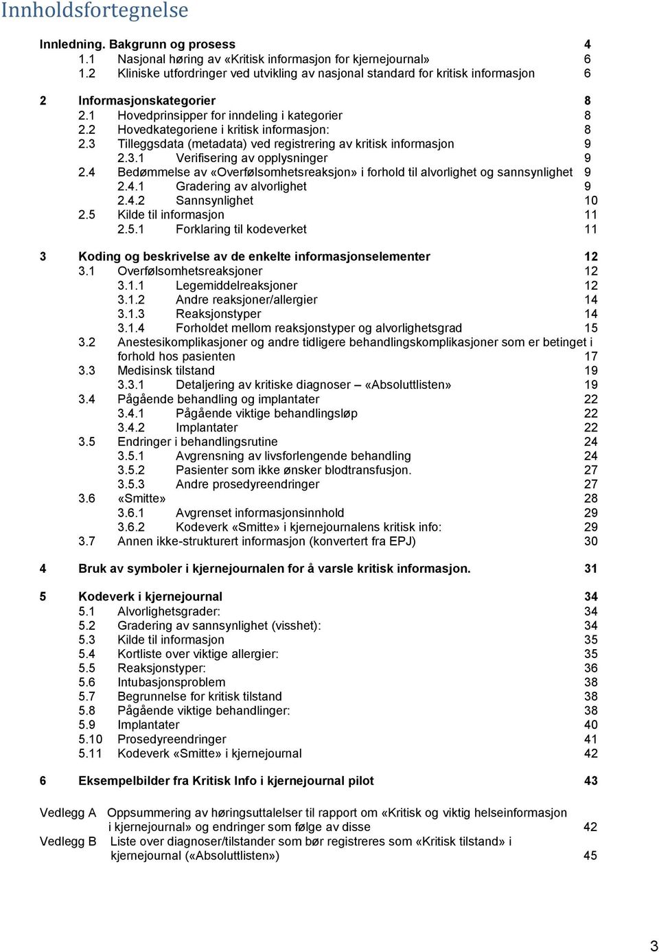 2 Hovedkategoriene i kritisk informasjon: 8 2.3 Tilleggsdata (metadata) ved registrering av kritisk informasjon 9 2.3.1 Verifisering av opplysninger 9 2.