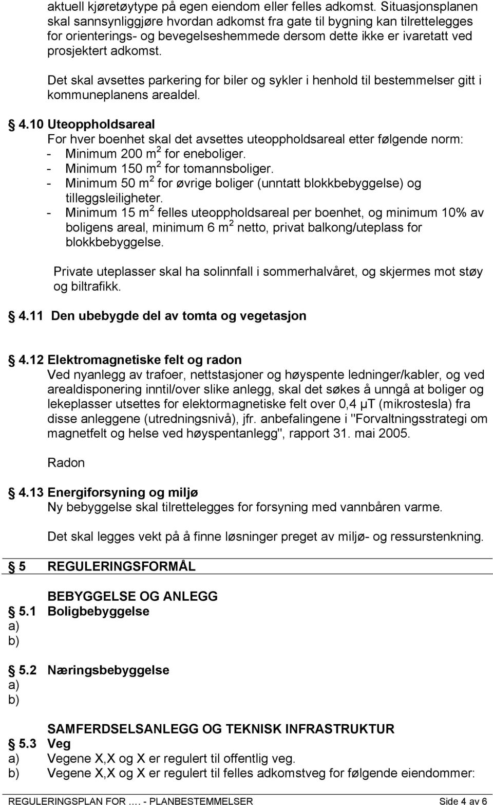 Det skal avsettes parkering for biler og sykler i henhold til bestemmelser gitt i kommuneplanens arealdel. 4.