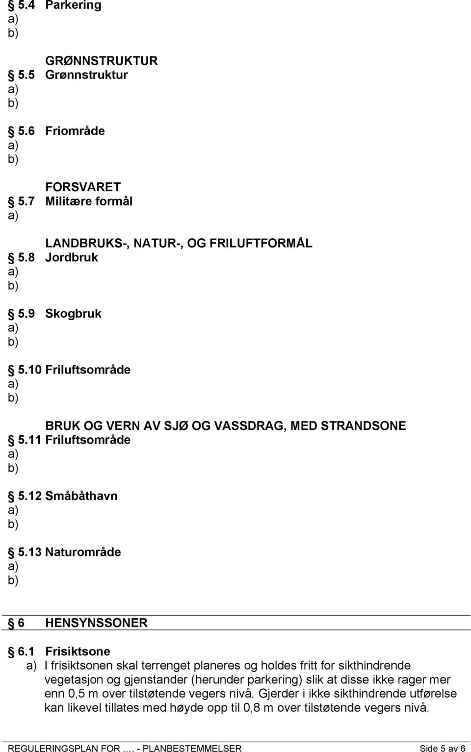 1 Frisiktsone I frisiktsonen skal terrenget planeres og holdes fritt for sikthindrende vegetasjon og gjenstander (herunder parkering) slik at disse ikke rager mer