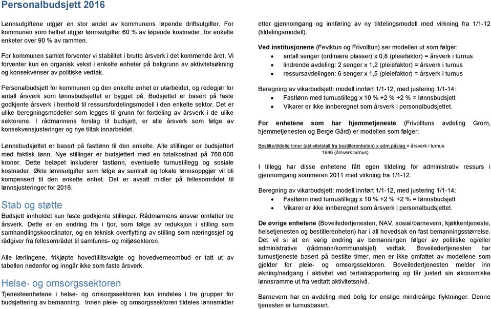 Vi forventer kun en organisk vekst i enkelte enheter på bakgrunn av aktivitetsøkning og konsekvenser av politiske vedtak.