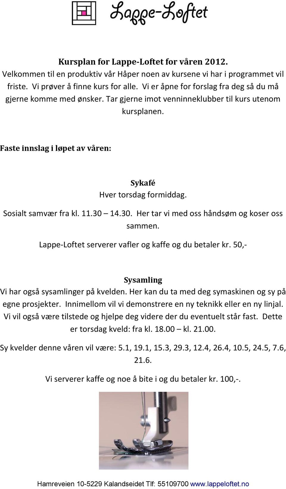 Sosialt samvær fra kl. 11.30 14.30. Her tar vi med oss håndsøm og koser oss sammen. Lappe-Loftet serverer vafler og kaffe og du betaler kr. 50,- Sysamling Vi har også sysamlinger på kvelden.