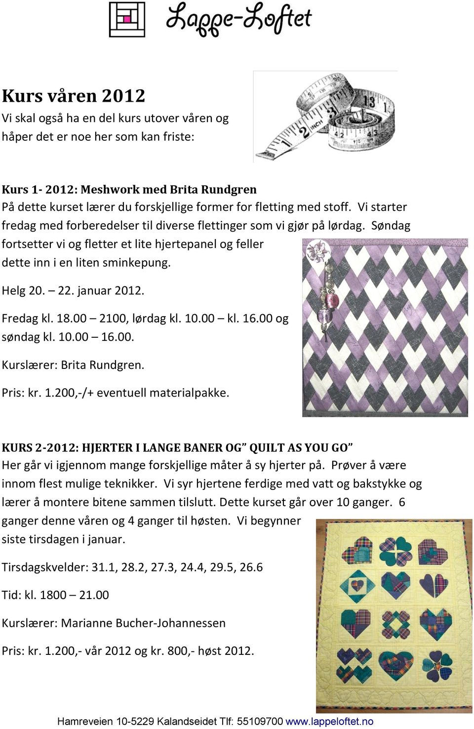 januar 2012. Fredag kl. 18.00 2100, lørdag kl. 10.00 kl. 16.00 og søndag kl. 10.00 16.00. Kurslærer: Brita Rundgren. Pris: kr. 1.200,-/+ eventuell materialpakke.