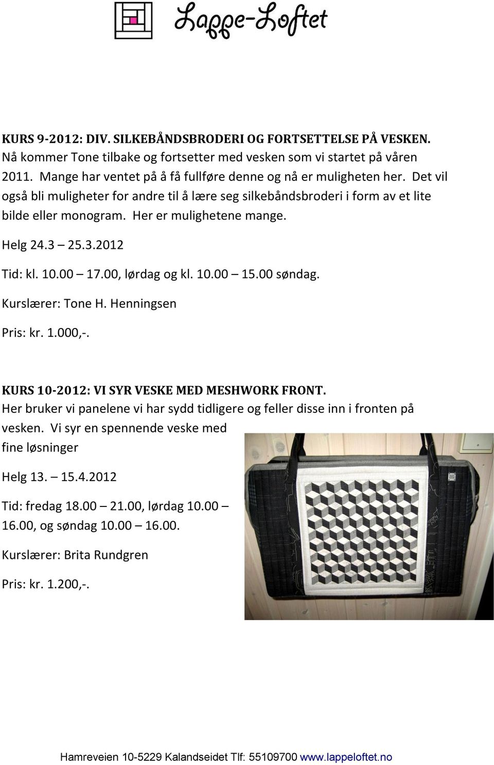 Her er mulighetene mange. Helg 24.3 25.3.2012 Tid: kl. 10.00 17.00, lørdag og kl. 10.00 15.00 søndag. Kurslærer: Tone H. Henningsen Pris: kr. 1.000,-.