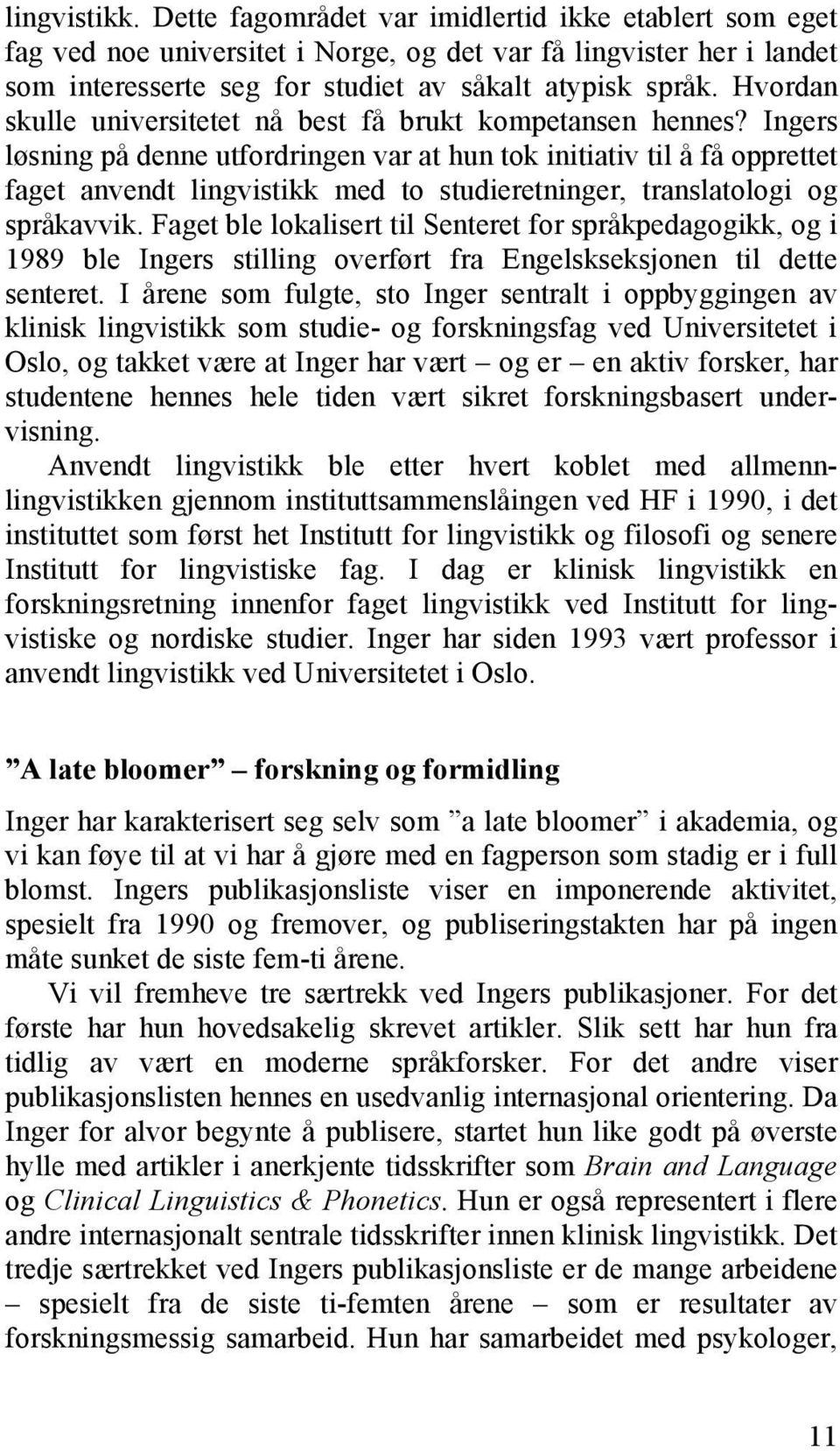 Ingers løsning på denne utfordringen var at hun tok initiativ til å få opprettet faget anvendt lingvistikk med to studieretninger, translatologi og språkavvik.