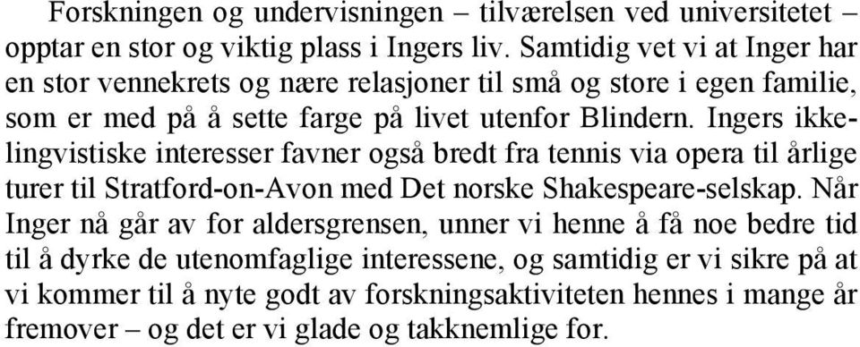 Ingers ikkelingvistiske interesser favner også bredt fra tennis via opera til årlige turer til Stratford-on-Avon med Det norske Shakespeare-selskap.