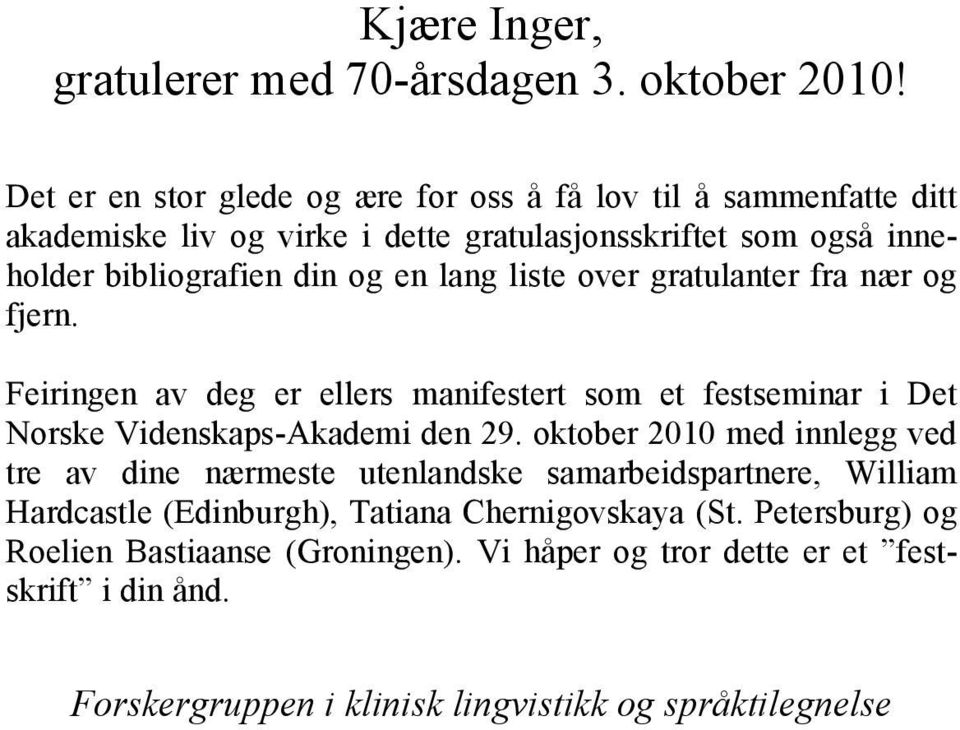 lang liste over gratulanter fra nær og fjern. Feiringen av deg er ellers manifestert som et festseminar i Det Norske Videnskaps-Akademi den 29.