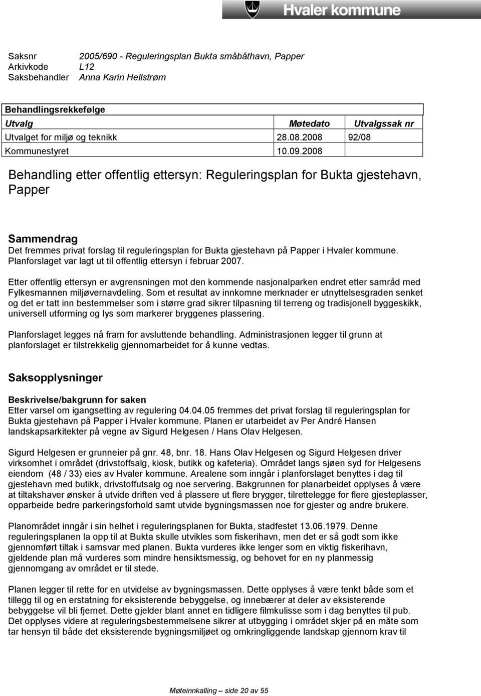 2008 Behandling etter offentlig ettersyn: Reguleringsplan for Bukta gjestehavn, Papper Sammendrag Det fremmes privat forslag til reguleringsplan for Bukta gjestehavn på Papper i Hvaler kommune.