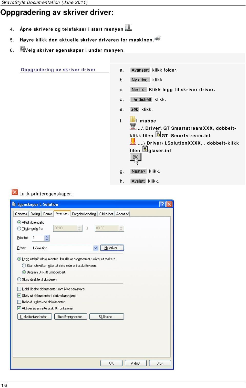 Avansert klikk folder. b. Ny driver klikk. c. Neste> Klikk legg til skriver driver. d. Har diskett klikk. e. Søk klikk. f. I mappe.