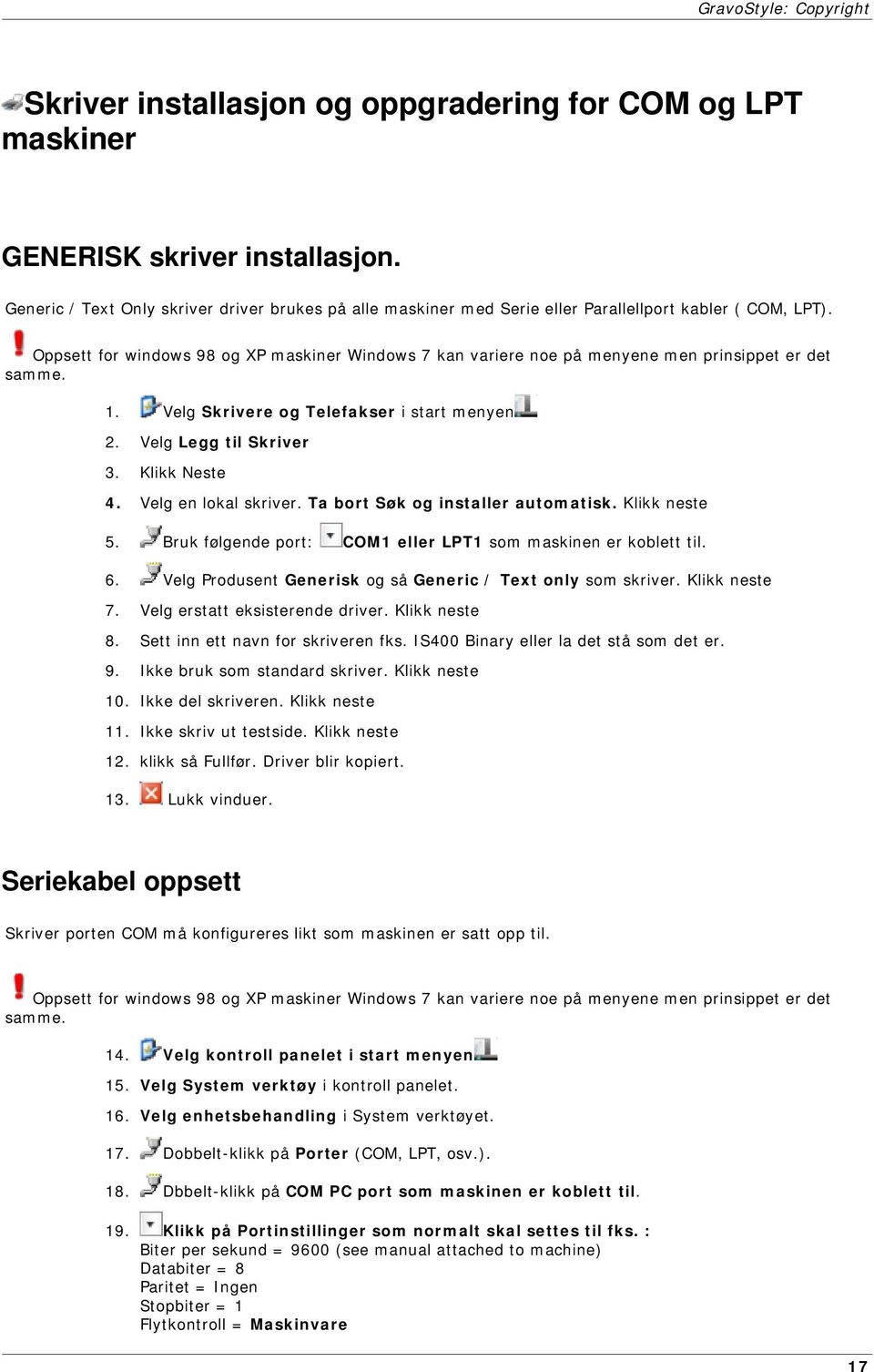 Oppsett for windows 98 og XP maskiner Windows 7 kan variere noe på menyene men prinsippet er det samme. 1. Velg Skrivere og Telefakser i start menyen 2. Velg Legg til Skriver 3. Klikk Neste 4.