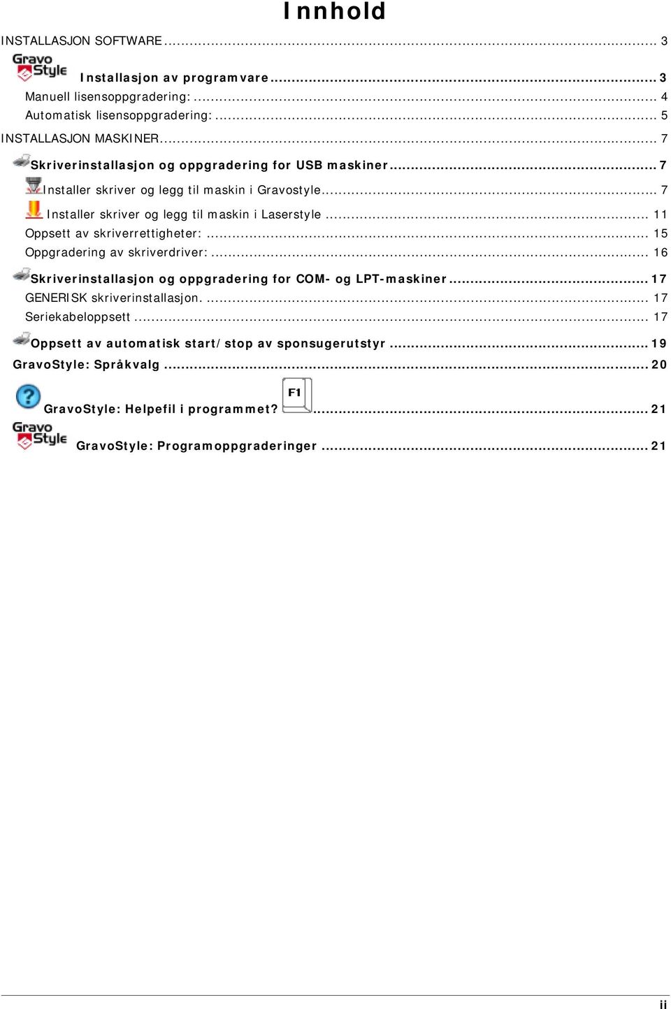 .. 11 Oppsett av skriverrettigheter:... 15 Oppgradering av skriverdriver:... 16 Skriverinstallasjon og oppgradering for COM- og LPT-maskiner... 17 GENERISK skriverinstallasjon.