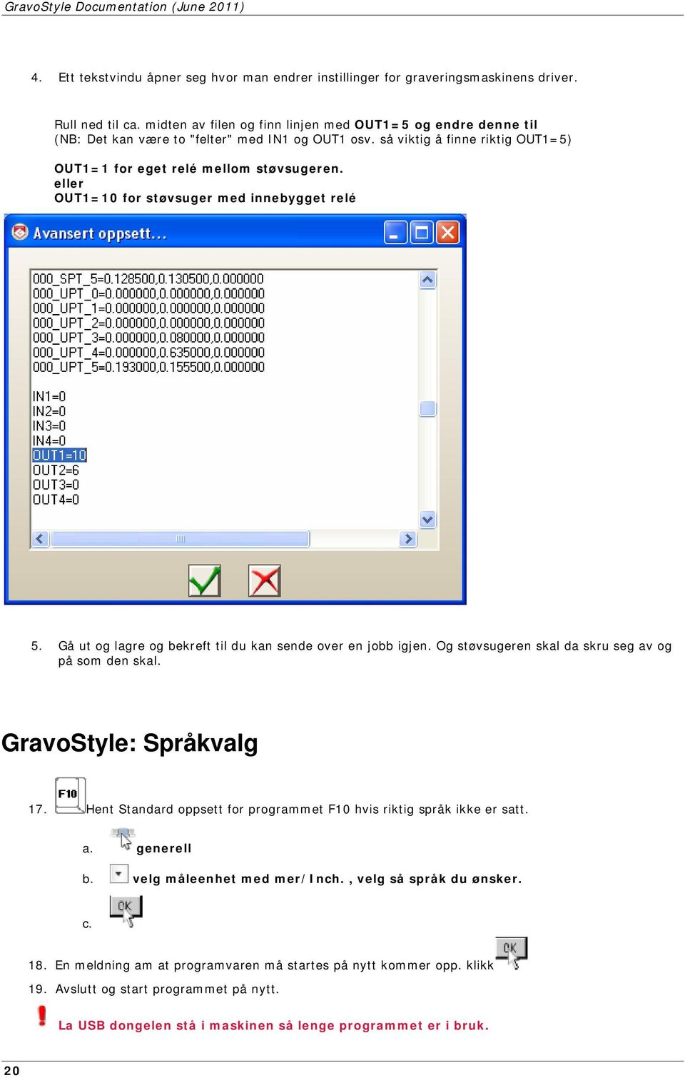 eller OUT1=10 for støvsuger med innebygget relé 5. Gå ut og lagre og bekreft til du kan sende over en jobb igjen. Og støvsugeren skal da skru seg av og på som den skal. GravoStyle: Språkvalg 17.