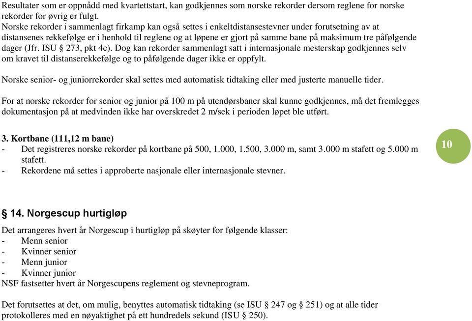 tre påfølgende dager (Jfr. ISU 273, pkt 4c). Dog kan rekorder sammenlagt satt i internasjonale mesterskap godkjennes selv om kravet til distanserekkefølge og to påfølgende dager ikke er oppfylt.