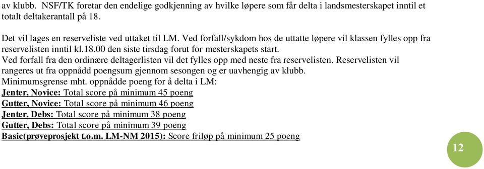 Ved forfall fra den ordinære deltagerlisten vil det fylles opp med neste fra reservelisten. Reservelisten vil rangeres ut fra oppnådd poengsum gjennom sesongen og er uavhengig av klubb.