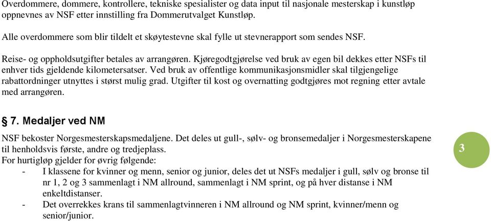 Kjøregodtgjørelse ved bruk av egen bil dekkes etter NSFs til enhver tids gjeldende kilometersatser.