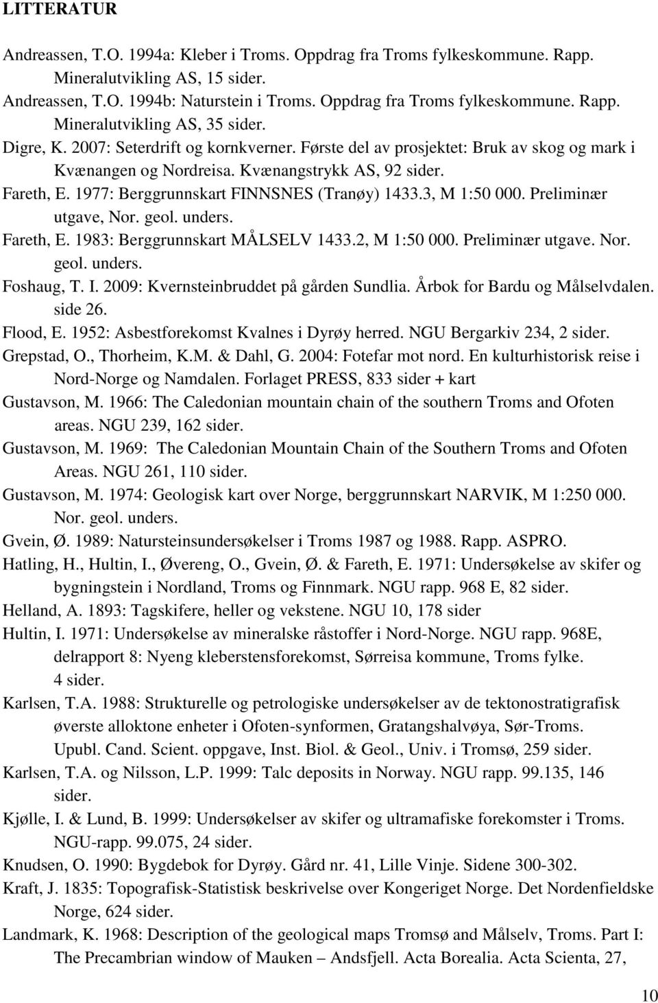 3, M 1:50 000. Preliminær utgave, Nor. geol. unders. Fareth, E. 1983: Berggrunnskart MÅLSELV 1433.2, M 1:50 000. Preliminær utgave. Nor. geol. unders. Foshaug, T. I.