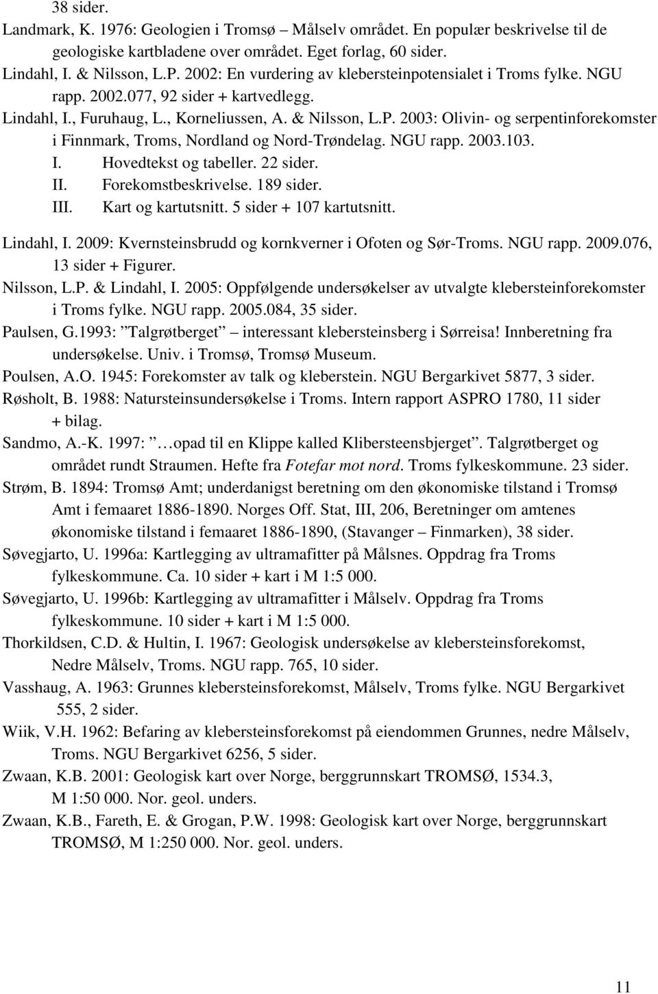 2003: Olivin- og serpentinforekomster i Finnmark, Troms, Nordland og Nord-Trøndelag. NGU rapp. 2003.103. I. Hovedtekst og tabeller. 22 sider. II. Forekomstbeskrivelse. 189 sider. III.