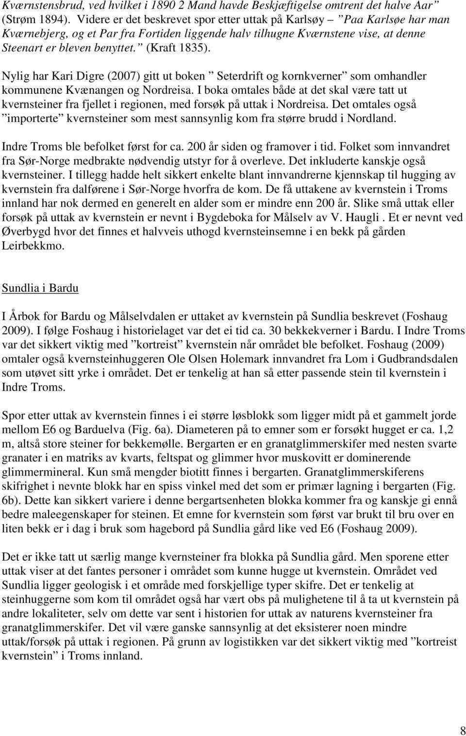 Nylig har Kari Digre (2007) gitt ut boken Seterdrift og kornkverner som omhandler kommunene Kvænangen og Nordreisa.