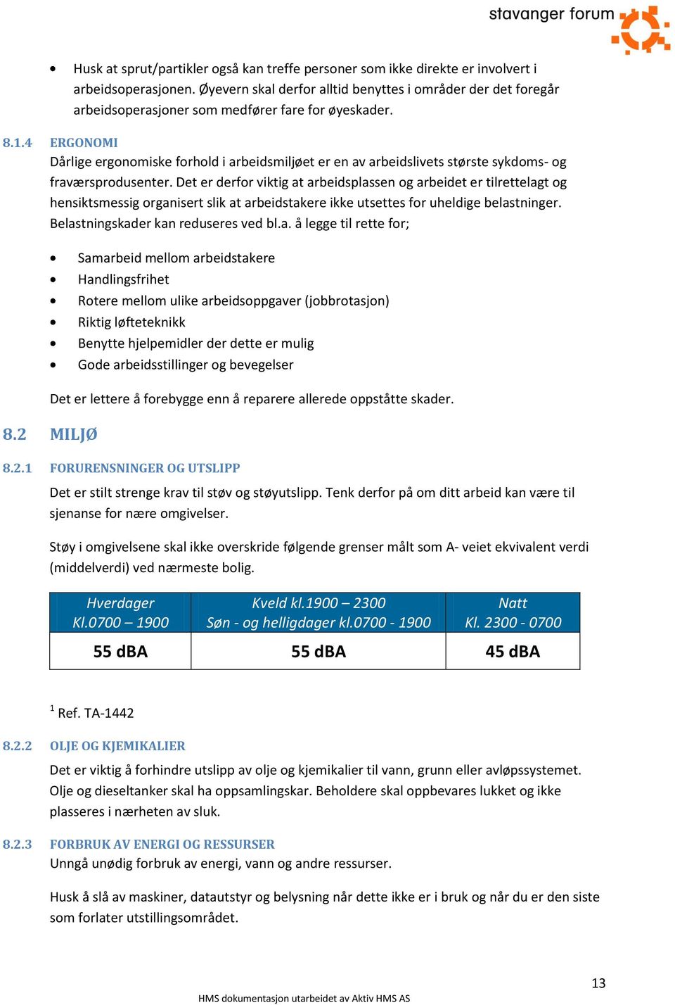 4 ERGONOMI Dårlige ergonomiske forhold i arbeidsmiljøet er en av arbeidslivets største sykdoms- og fraværsprodusenter.