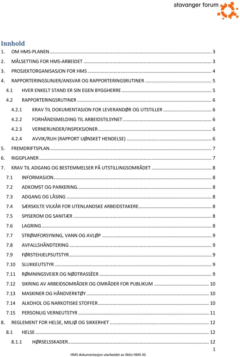 .. 6 4.2.4 AVVIK/RUH (RAPPORT UØNSKET HENDELSE)... 6 5. FREMDRIFTSPLAN... 7 6. RIGGPLANER... 7 7. KRAV TIL ADGANG OG BESTEMMELSER PÅ UTSTILLINGSOMRÅDET... 8 7.1 INFORMASJON... 8 7.2 ADKOMST OG PARKERING.