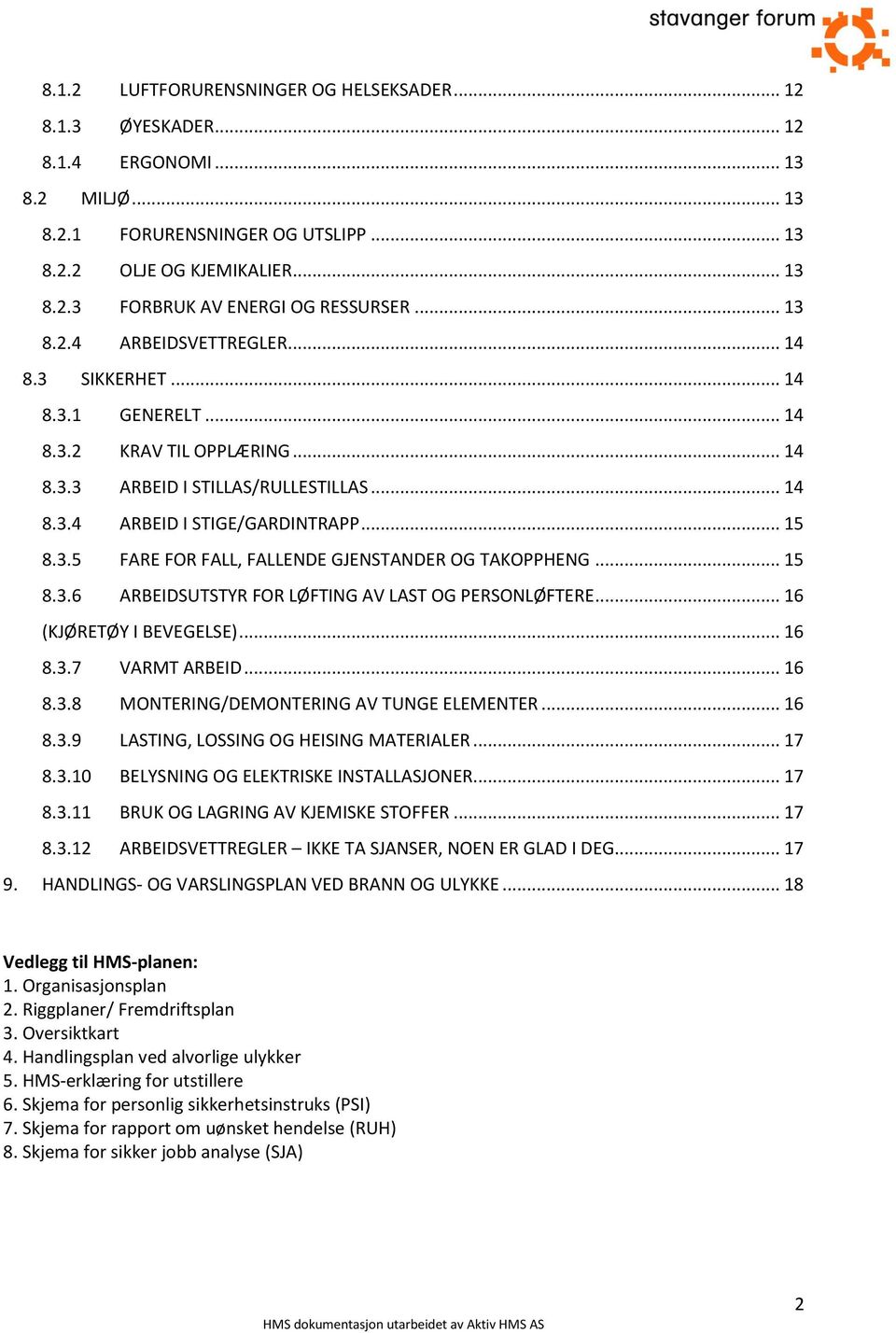 .. 15 8.3.6 ARBEIDSUTSTYR FOR LØFTING AV LAST OG PERSONLØFTERE... 16 (KJØRETØY I BEVEGELSE)... 16 8.3.7 VARMT ARBEID... 16 8.3.8 MONTERING/DEMONTERING AV TUNGE ELEMENTER... 16 8.3.9 LASTING, LOSSING OG HEISING MATERIALER.