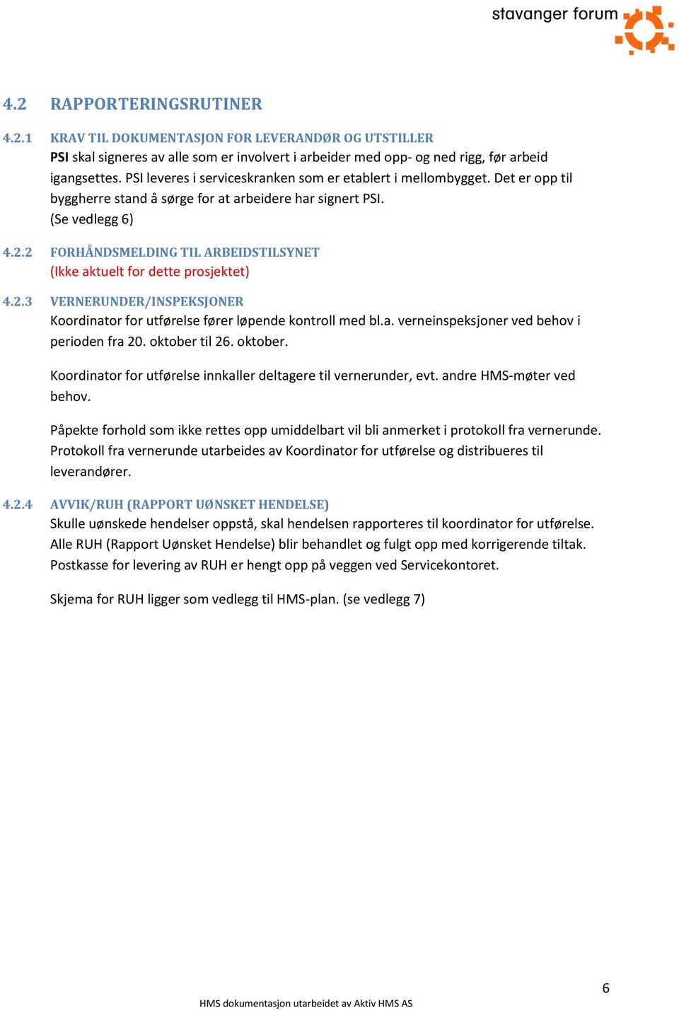 2 FORHÅNDSMELDING TIL ARBEIDSTILSYNET (Ikke aktuelt for dette prosjektet) 4.2.3 VERNERUNDER/INSPEKSJONER Koordinator for utførelse fører løpende kontroll med bl.a. verneinspeksjoner ved behov i perioden fra 20.