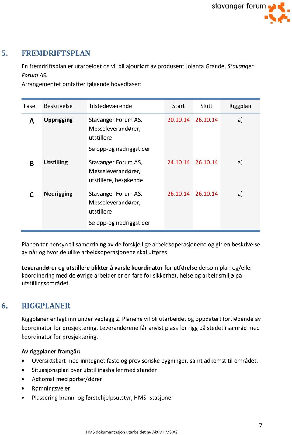 14 26.10.14 a) Se opp-og nedriggstider B Utstilling Stavanger Forum AS, Messeleverandører, utstillere, besøkende C Nedrigging Stavanger Forum AS, Messeleverandører, utstillere 24.10.14 26.10.14 a) 26.