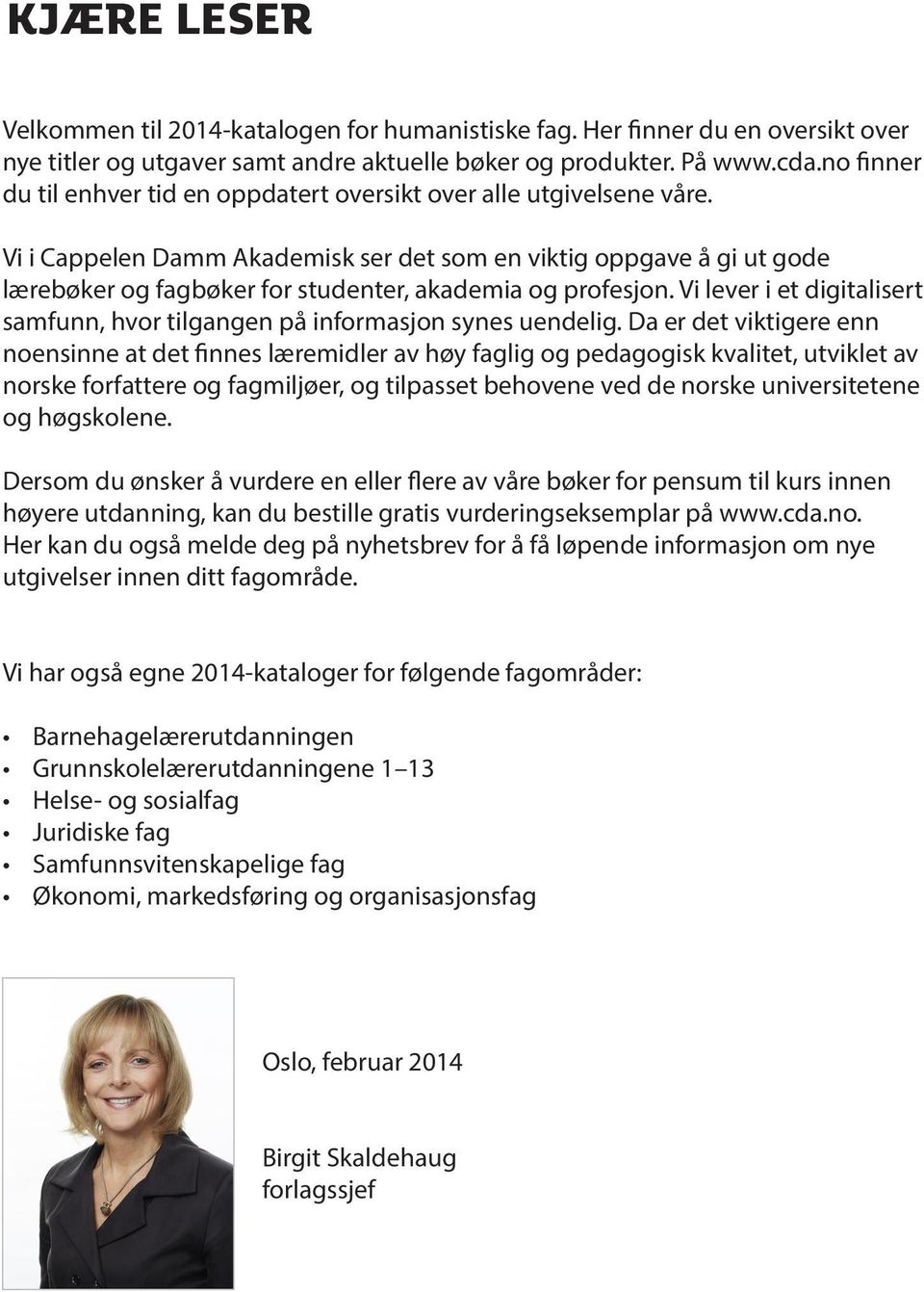 Vi i Cappelen Damm Akademisk ser det som en viktig oppgave å gi ut gode lærebøker og fagbøker for studenter, akademia og profesjon.