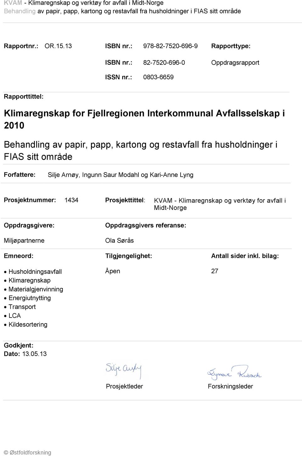 : 0803-6659 Rapporttittel: Klimaregnskap for Fjellregionen Interkommunal Avfallsselskap i 2010 Behandling av papir, papp, kartong og restavfall fra husholdninger i FIAS sitt område Forfattere: Silje