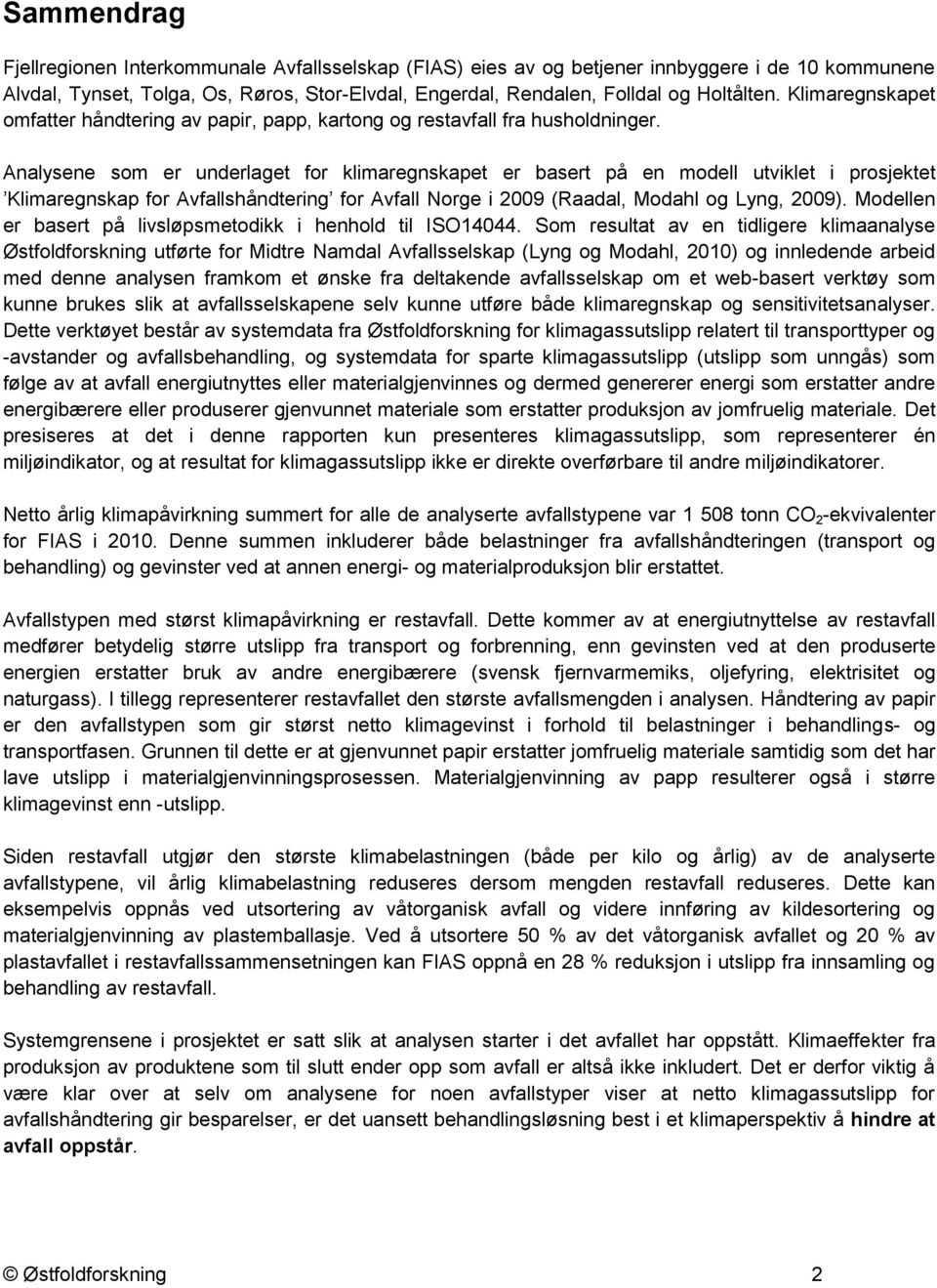 Analysene som er underlaget for klimaregnskapet er basert på en modell utviklet i prosjektet Klimaregnskap for Avfallshåndtering for Avfall Norge i 2009 (Raadal, Modahl og Lyng, 2009).