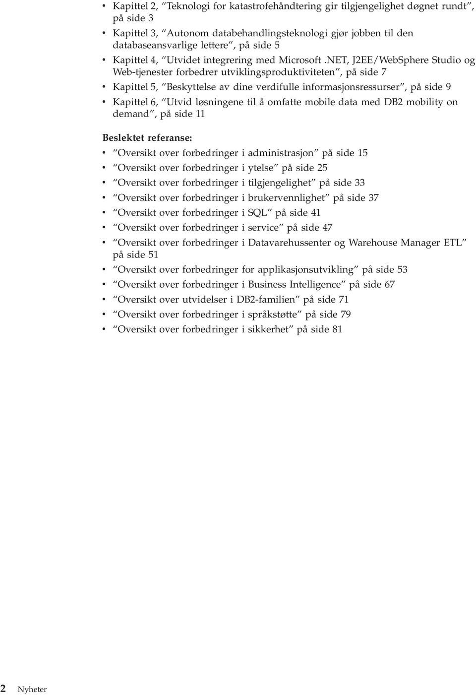 NET, J2EE/WebSphere Studio og Web-tjenester forbedrer utiklingsproduktiiteten, på side 7 Kapittel 5, Beskyttelse a dine erdifulle informasjonsressurser, på side 9 Kapittel 6, Utid løsningene til å