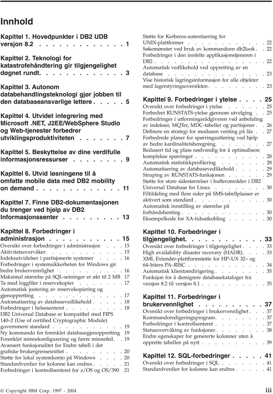 NET, J2EE/WebSphere Studio og Web-tjenester forbedrer utiklingsproduktiiteten....... 7 Kapittel 5. Beskyttelse a dine erdifulle informasjonsressurser........ 9 Kapittel 6.