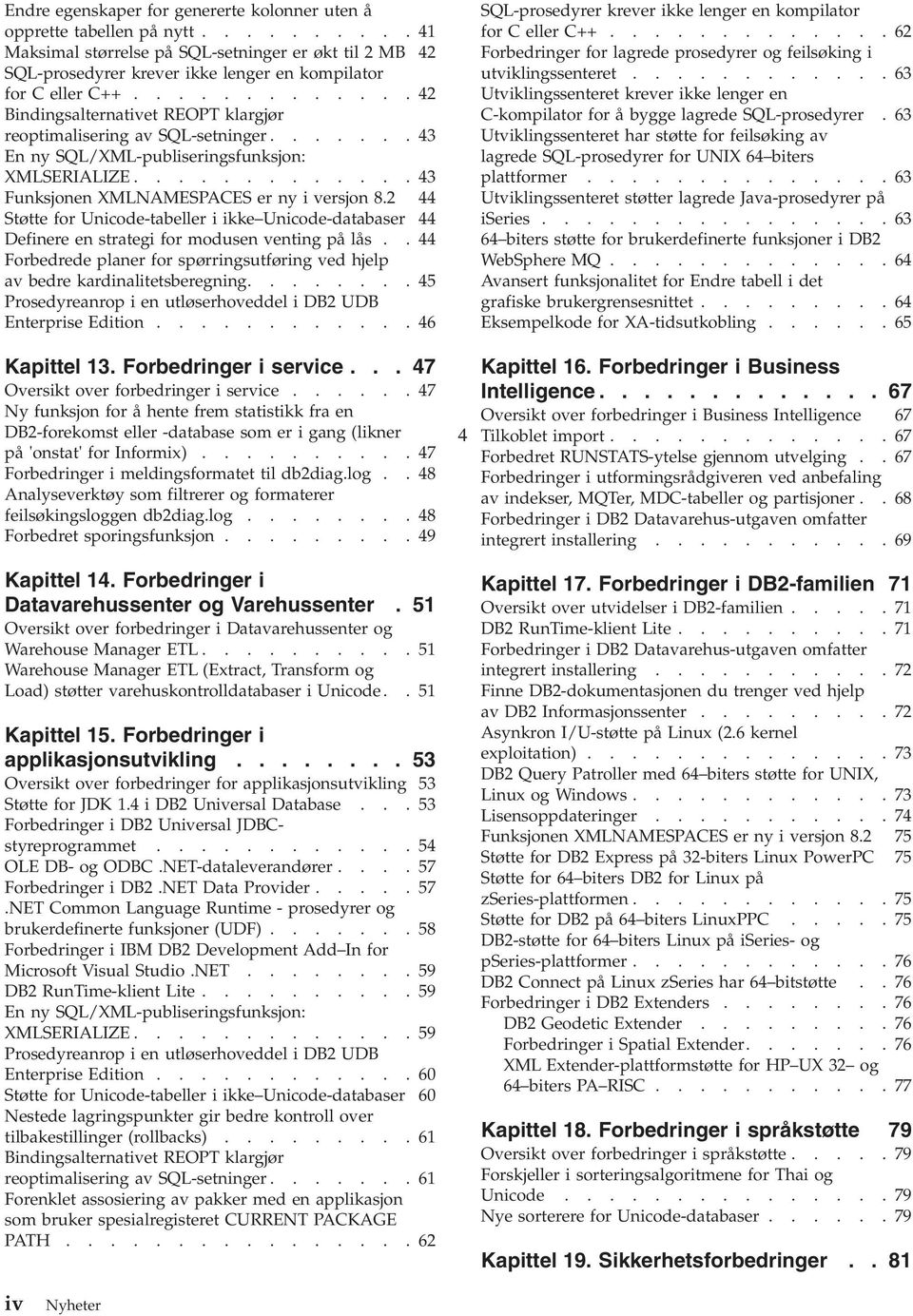 2 44 Støtte for Unicode-tabeller i ikke Unicode-databaser 44 Definere en strategi for modusen enting på lås..44 Forbedrede planer for spørringsutføring ed hjelp a bedre kardinalitetsberegning.