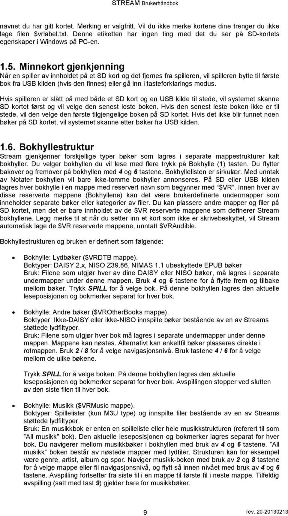 Minnekrt gjenkjenning Når en spiller av innhldet på et SD krt g det fjernes fra spilleren, vil spilleren bytte til første bk fra USB kilden (hvis den finnes) eller gå inn i tastefrklarings mdus.