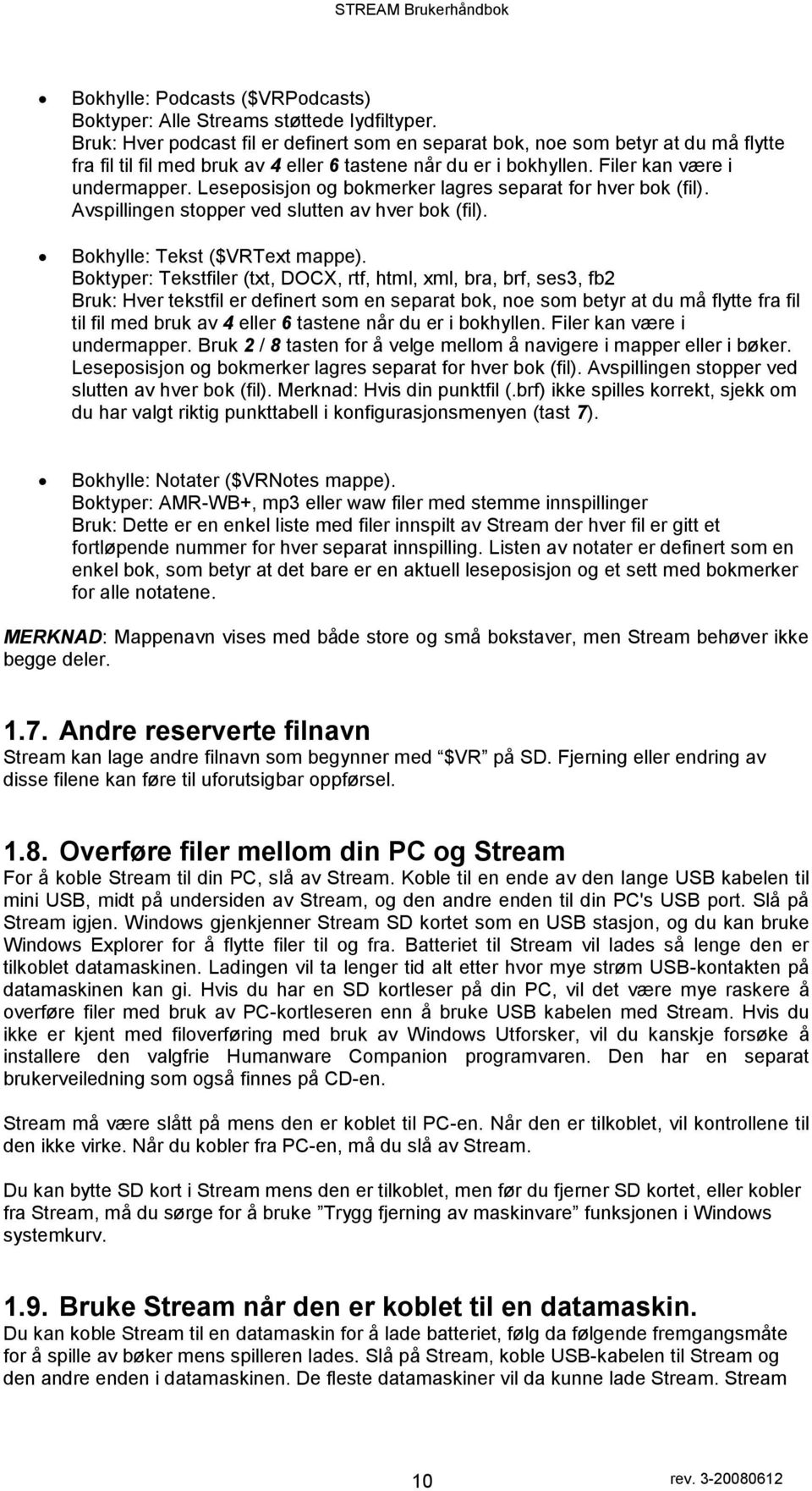 Lesepsisjn g bkmerker lagres separat fr hver bk (fil). Avspillingen stpper ved slutten av hver bk (fil). Bkhylle: Tekst ($VRText mappe).