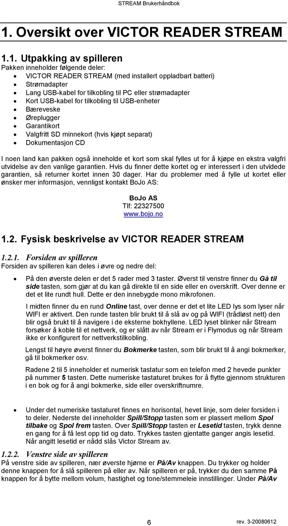 1. Utpakking av spilleren Pakken innehlder følgende deler: VICTOR READER STREAM (med installert ppladbart batteri) Strømadapter Lang USB-kabel fr tilkbling til PC eller strømadapter Krt USB-kabel fr